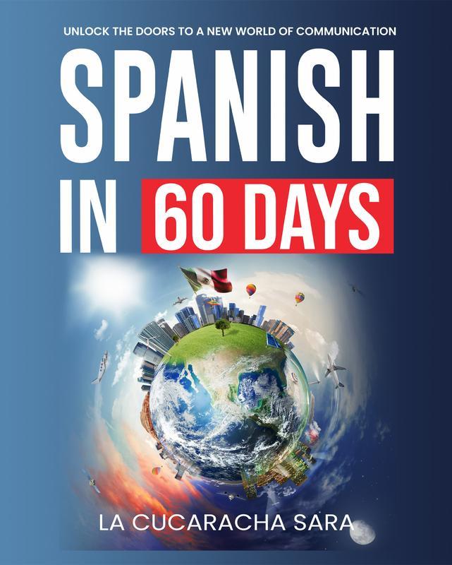 Spanish in 60 Days: The Language Learning Workbook to Help You Speak Just Like the Locals With Common Slang Words and Phrases, Conversation Starters, and Grammar Rules to Live By! (Learn Spanish 1)