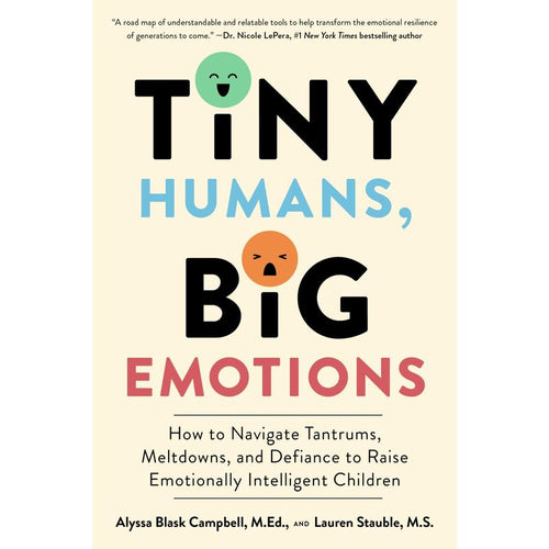 Tiny Humans, Big Emotions: How to Navigate Tantrums, Meltdowns, and Defiance to Raise Emotionally Intelligent Children by Alyssa Blask Campbell||Lauren Elizabeth Stauble [Paperback Book]