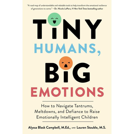 Tiny Humans, Big Emotions: How to Navigate Tantrums, Meltdowns, and Defiance to Raise Emotionally Intelligent Children by Alyssa Blask Campbell||Lauren Elizabeth Stauble [Paperback Book]