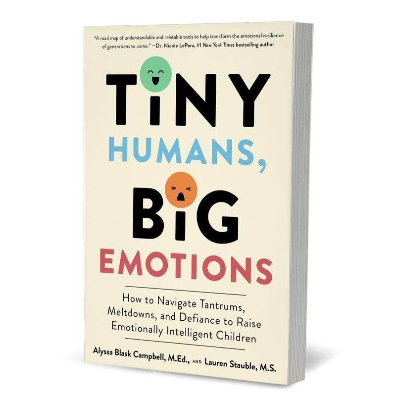 Tiny Humans, Big Emotions: How to Navigate Tantrums, Meltdowns, and Defiance to Raise Emotionally Intelligent Children by Alyssa Blask Campbell||Lauren Elizabeth Stauble [Paperback Book]
