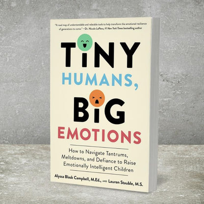Tiny Humans, Big Emotions: How to Navigate Tantrums, Meltdowns, and Defiance to Raise Emotionally Intelligent Children by Alyssa Blask Campbell||Lauren Elizabeth Stauble [Paperback Book]